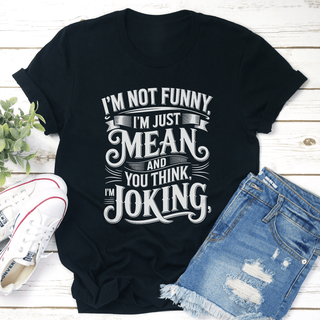 I'm Not Funny I'm Just Mean Tee