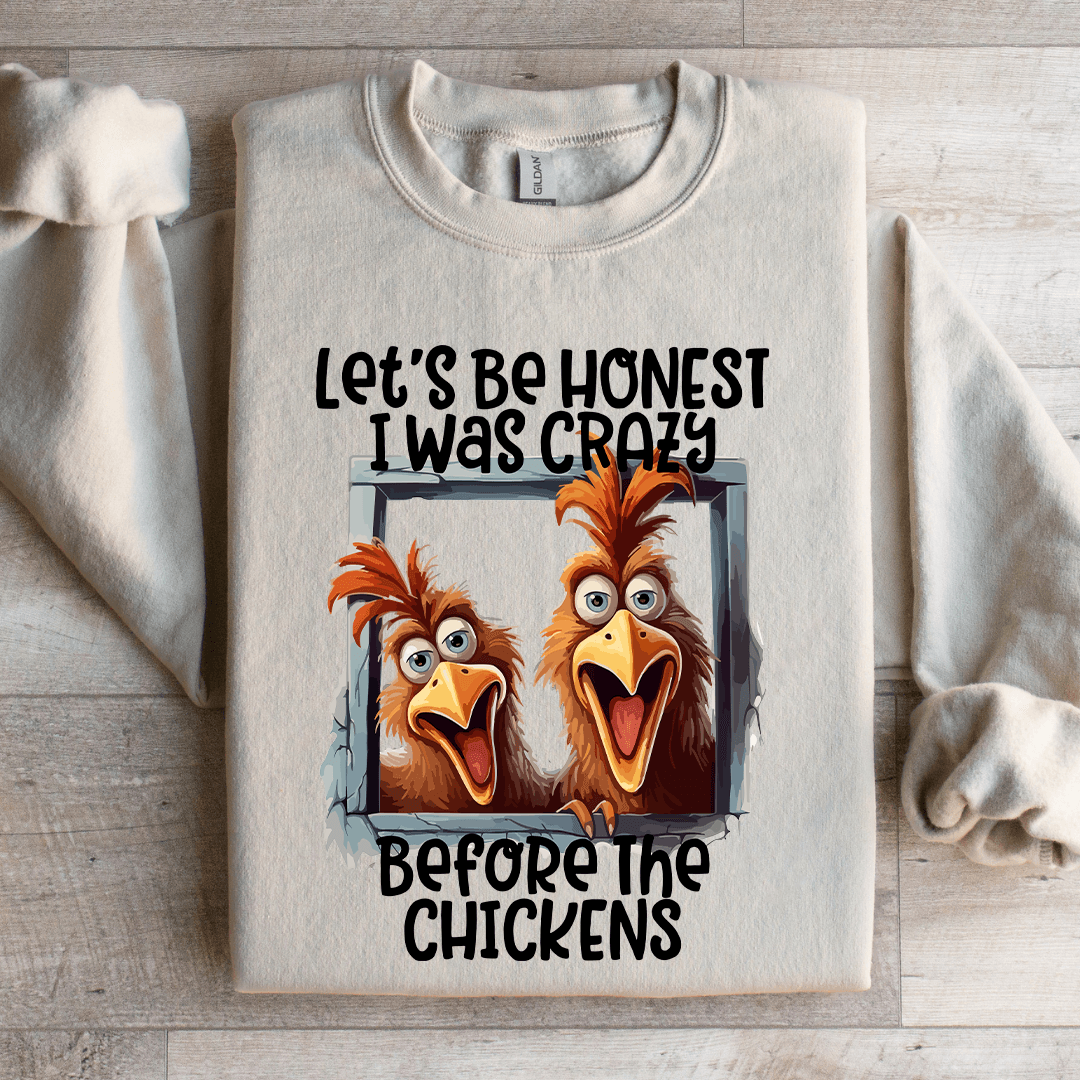 let's Be Honest I Was Crazy Before Chickens Sweatshirt