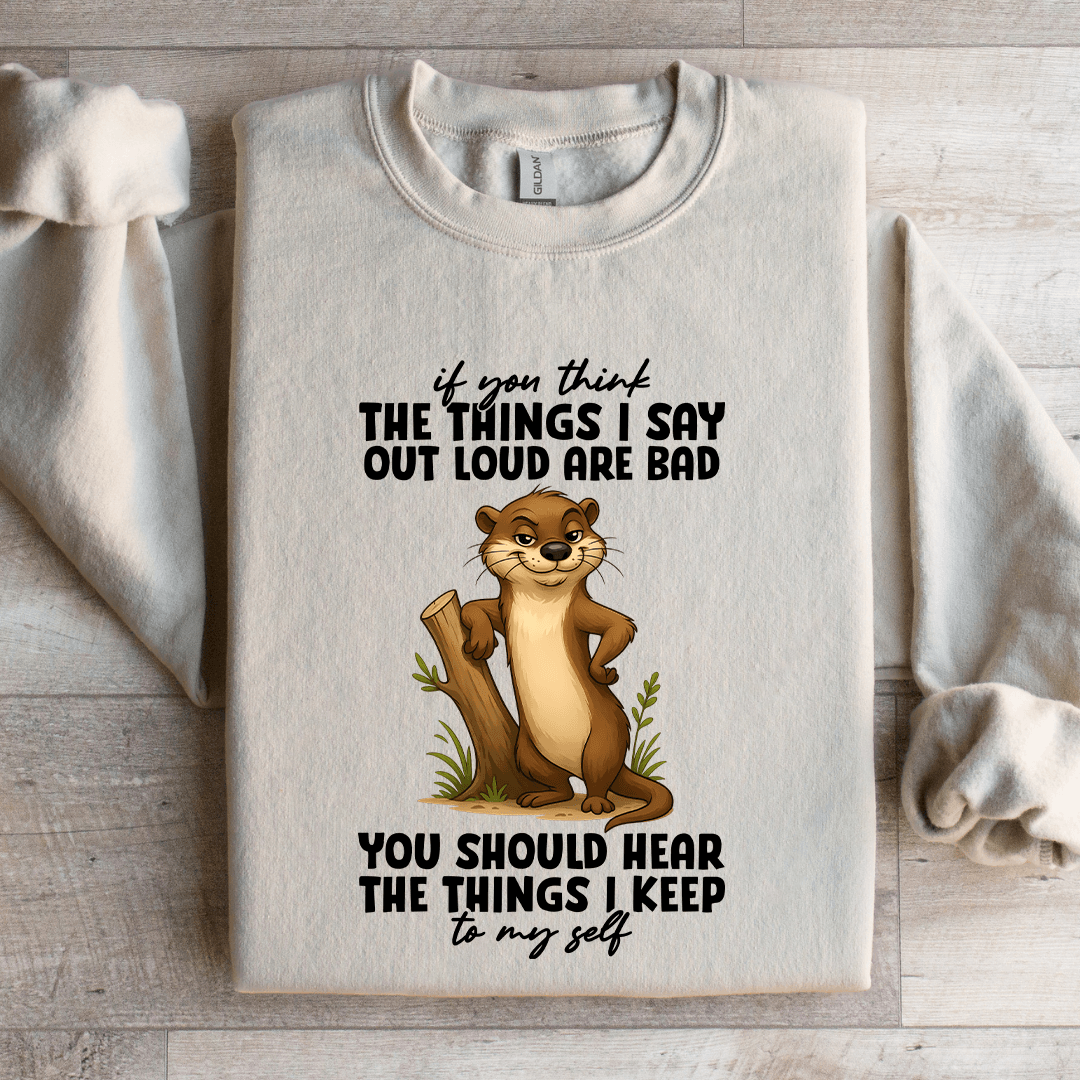 If You Think The Things I Say Out Loud Sweatshirt