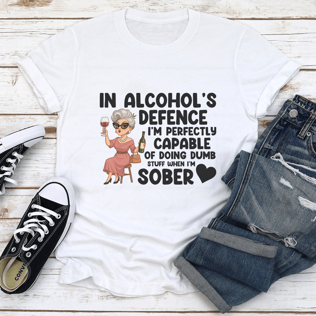 In Alcohol's Defence I'm Perfectly Capable Of Doing Dumb Stuff When Tee