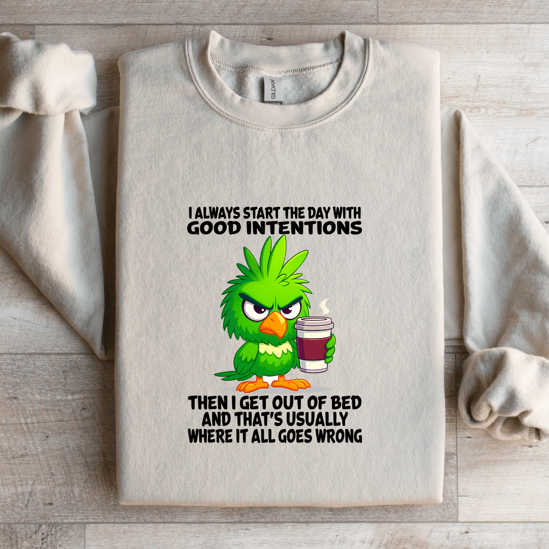 I Always Start The Day With Good Intentions Sweatshirt