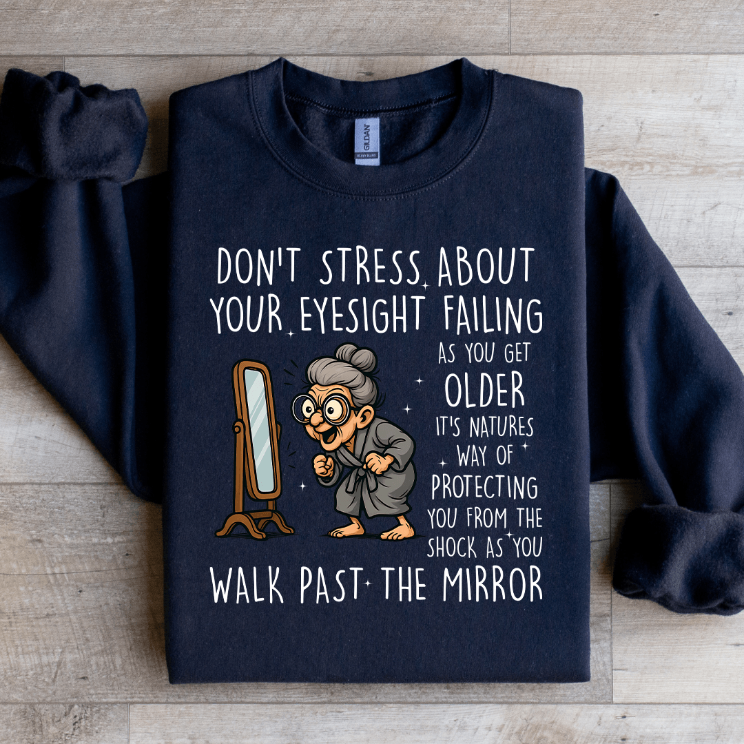 Don't Stress About Your Eyesight Failing As You Get Older Sweatshirt