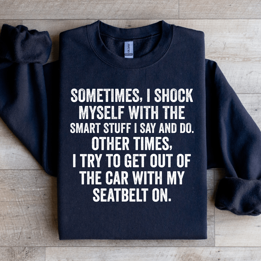 Sometime I Shock Myself With The Smart Stuff Sweatshirt