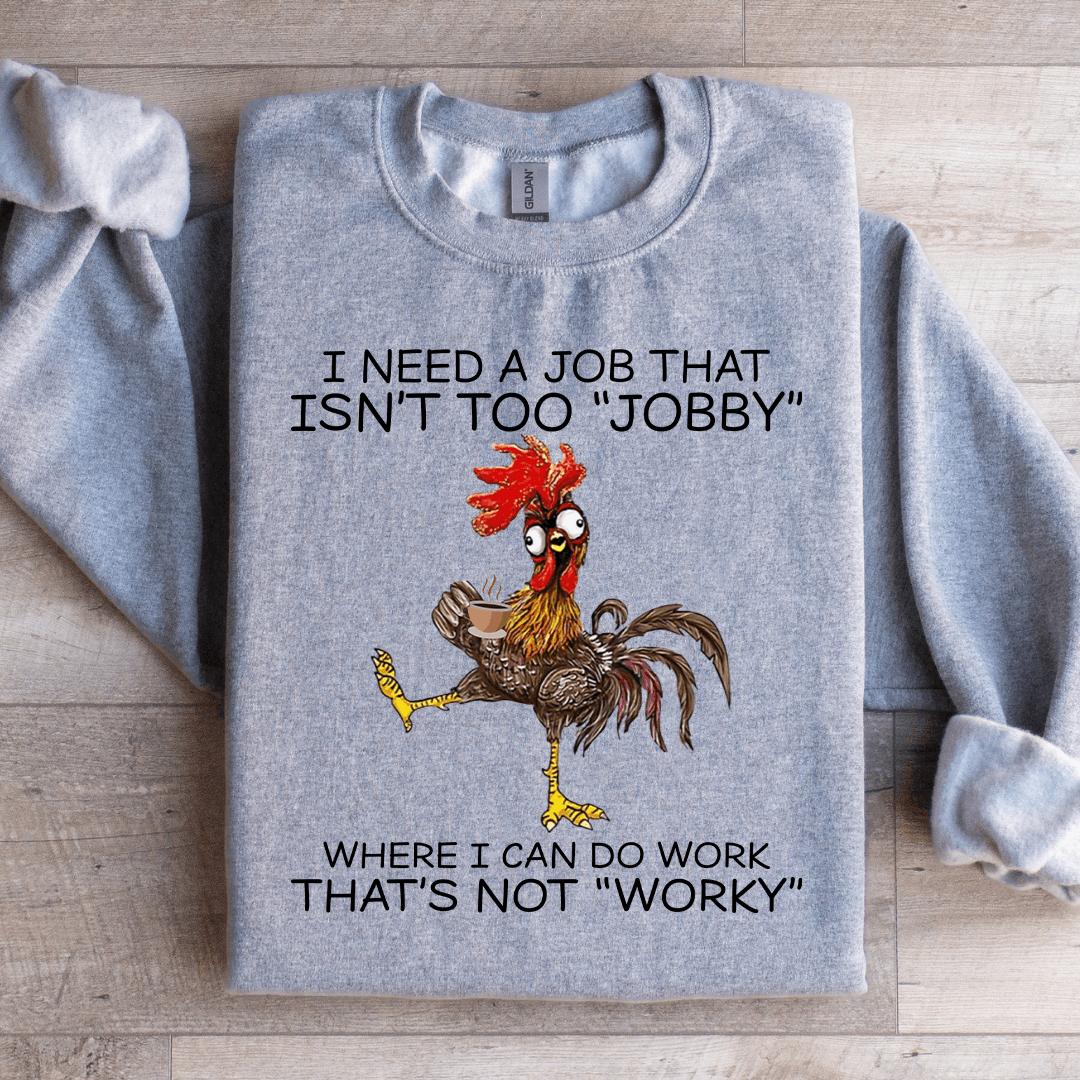 I Need A Job That Isn't Too Jobby Sweatshirt