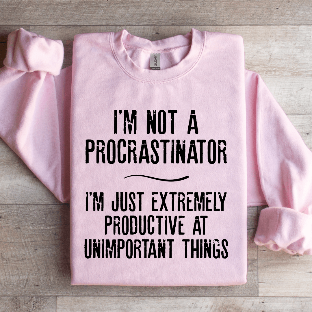 I'm Not A Procrastinator Sweatshirt