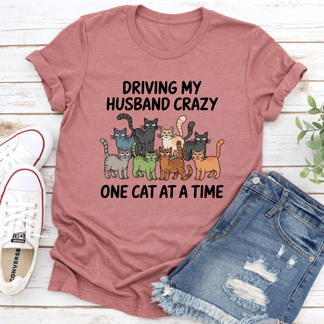 Driving My Husband Crazy One Cat At A Time Tee