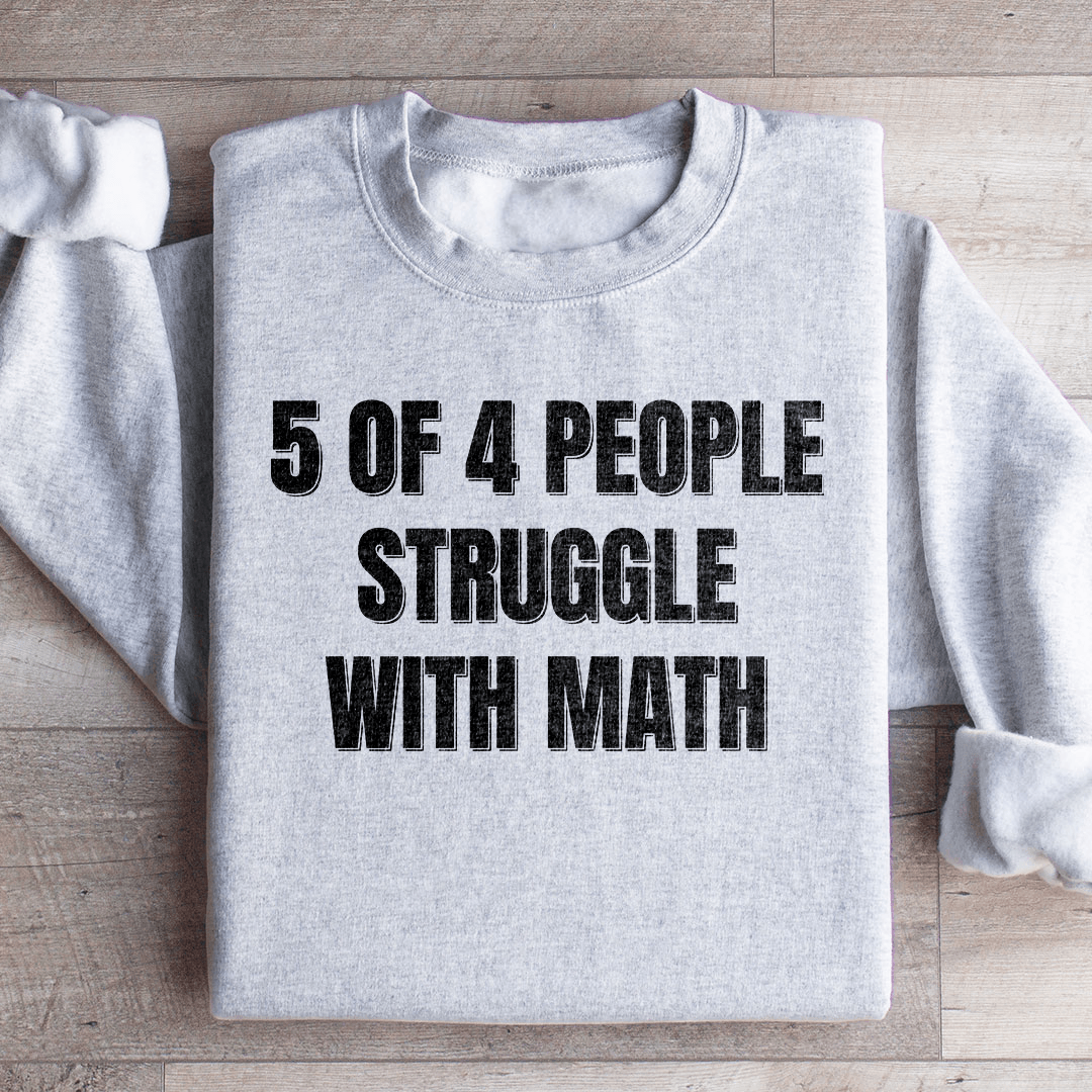 5 Of 4 People Struggle With Math Sweatshirt