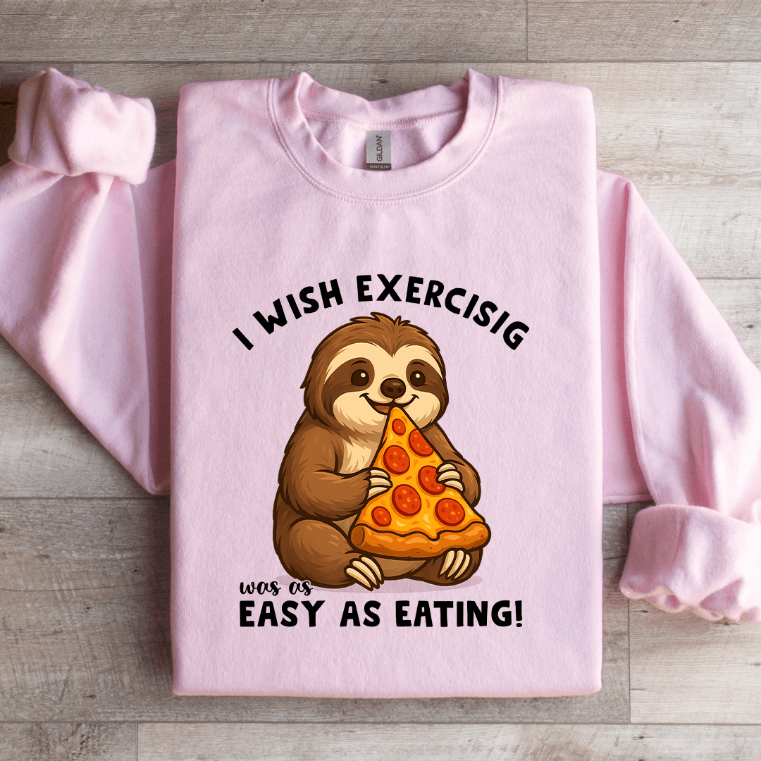 I Wish Exercising Was Easy As Eating Sweatshirt