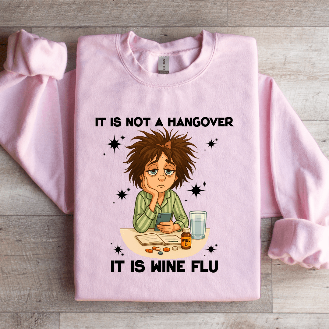 It Is Not A Hangover It Is Wine Flu Sweatshirt