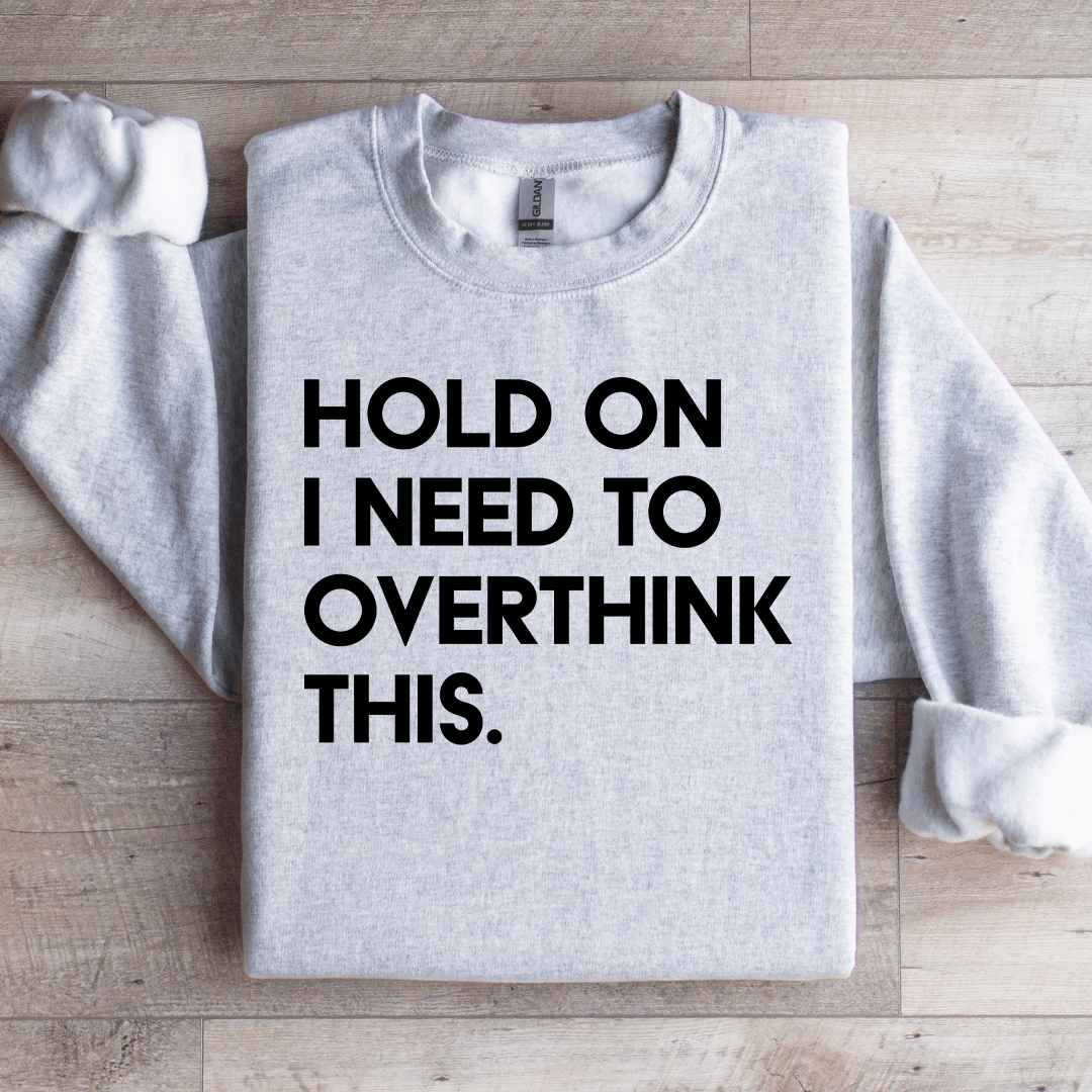 Hold On I Need To Overthink This Sweatshirt