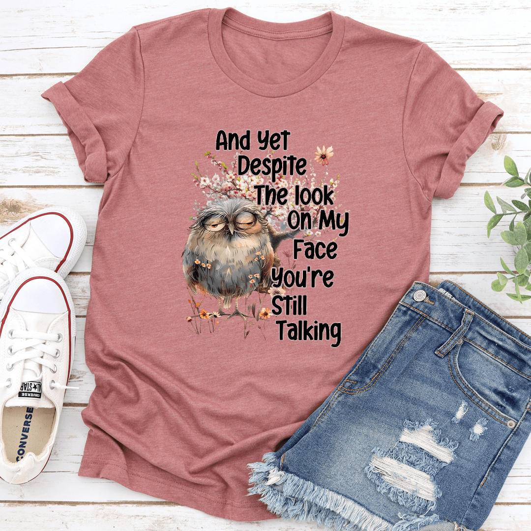 And Yet Deposit The Look On My Face You're Still Talking Tee