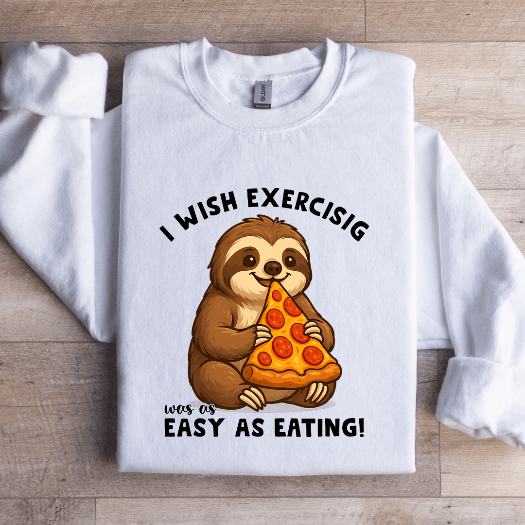 I Wish Exercising Was Easy As Eating Sweatshirt