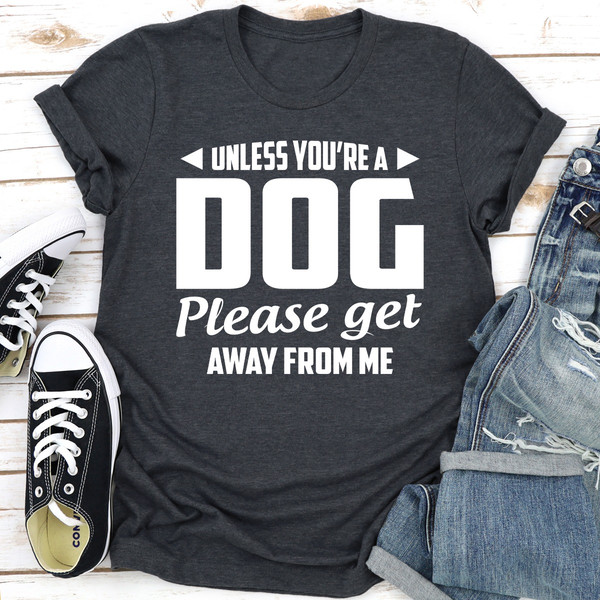 Unless You're A Dog Please Get Away From Me