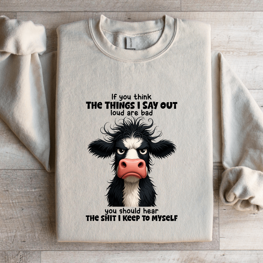 If You Think The Things I Say Out Loud Are Bad Sweatshirt