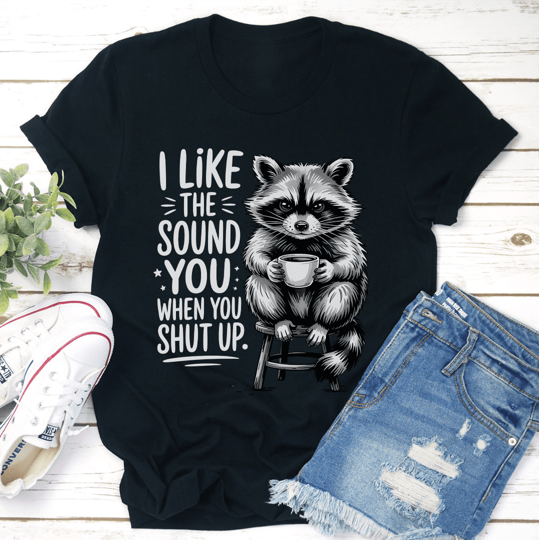 I Like The Sound You When Shut Up Tee