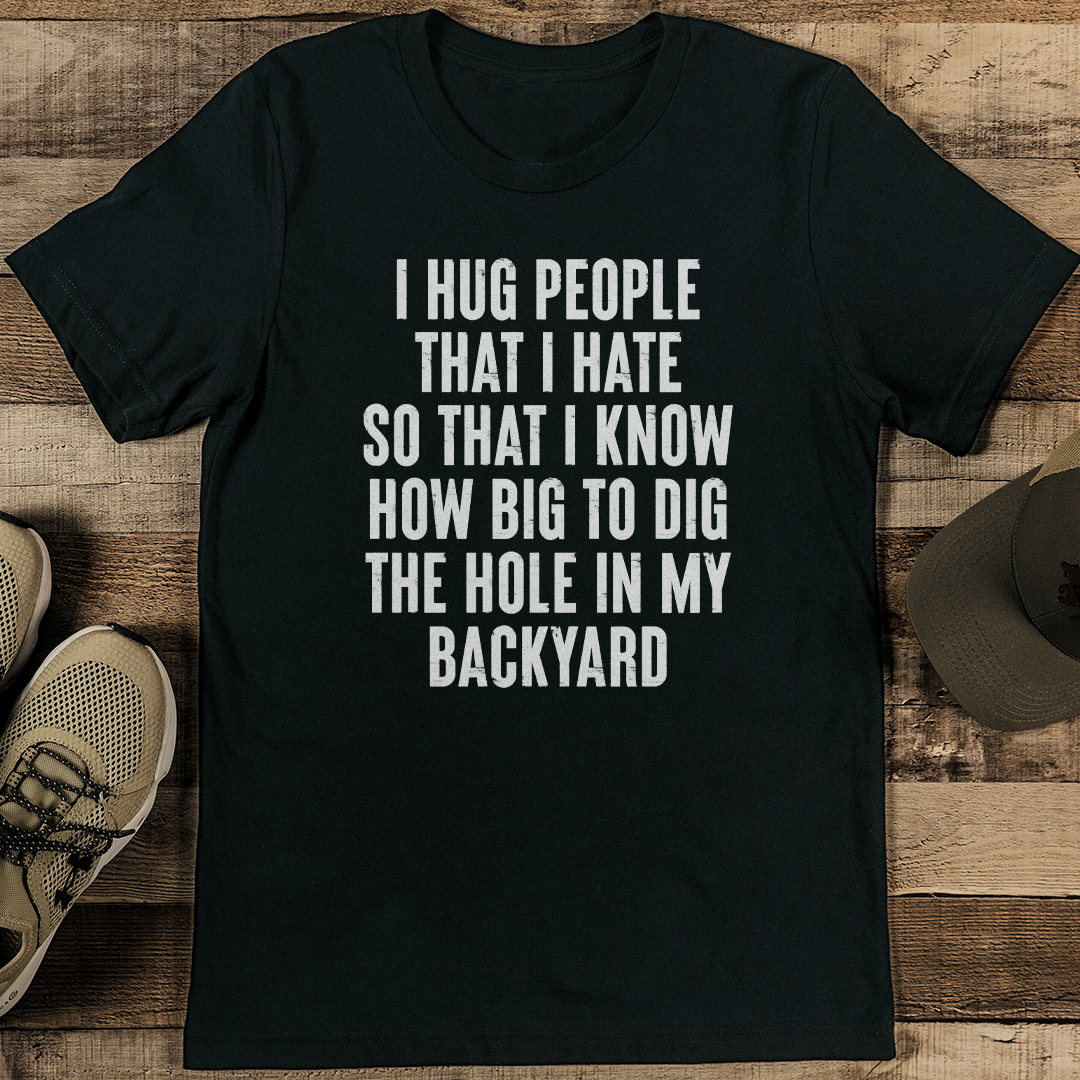 I Hug People That I Hate So That Tee