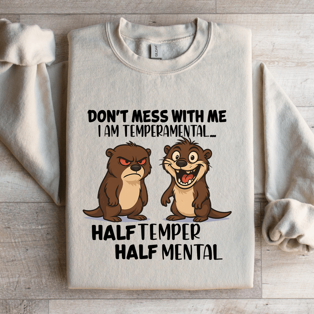 Don't Mess With Me I Am Temperamental Sweatshirt