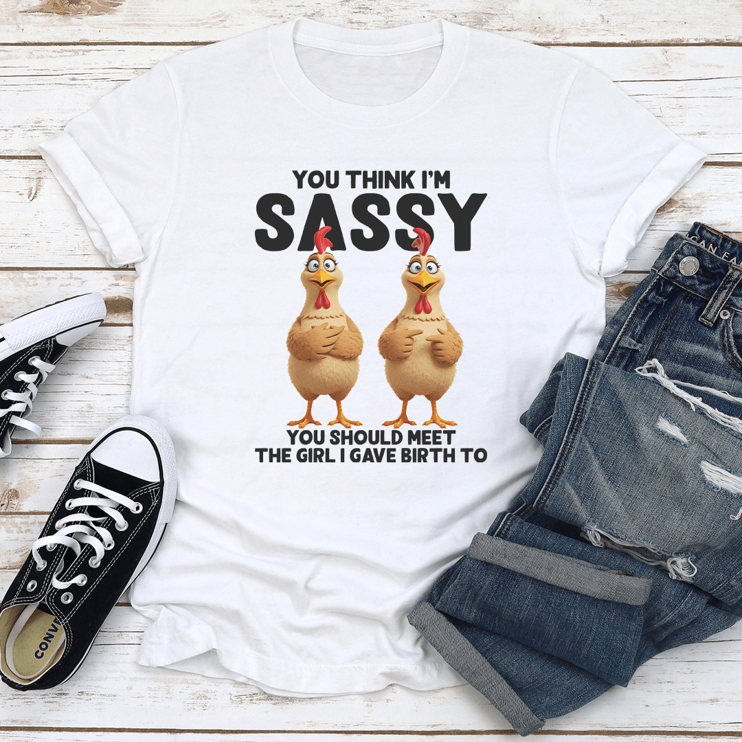 You Think I’m Sassy You Should Meet The Girl Tee