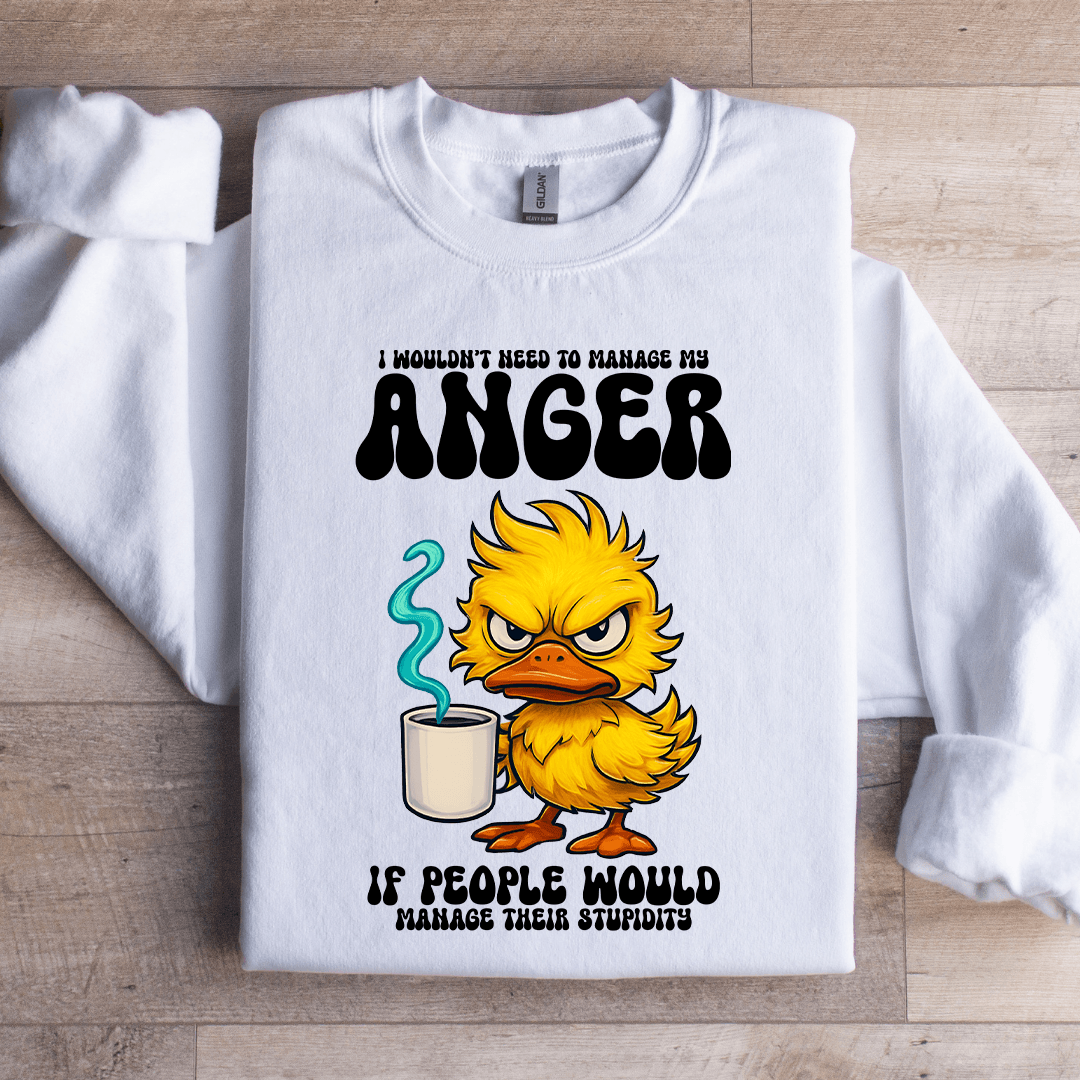 I Wouldn't Need To Manage My Anger Sweatshirt