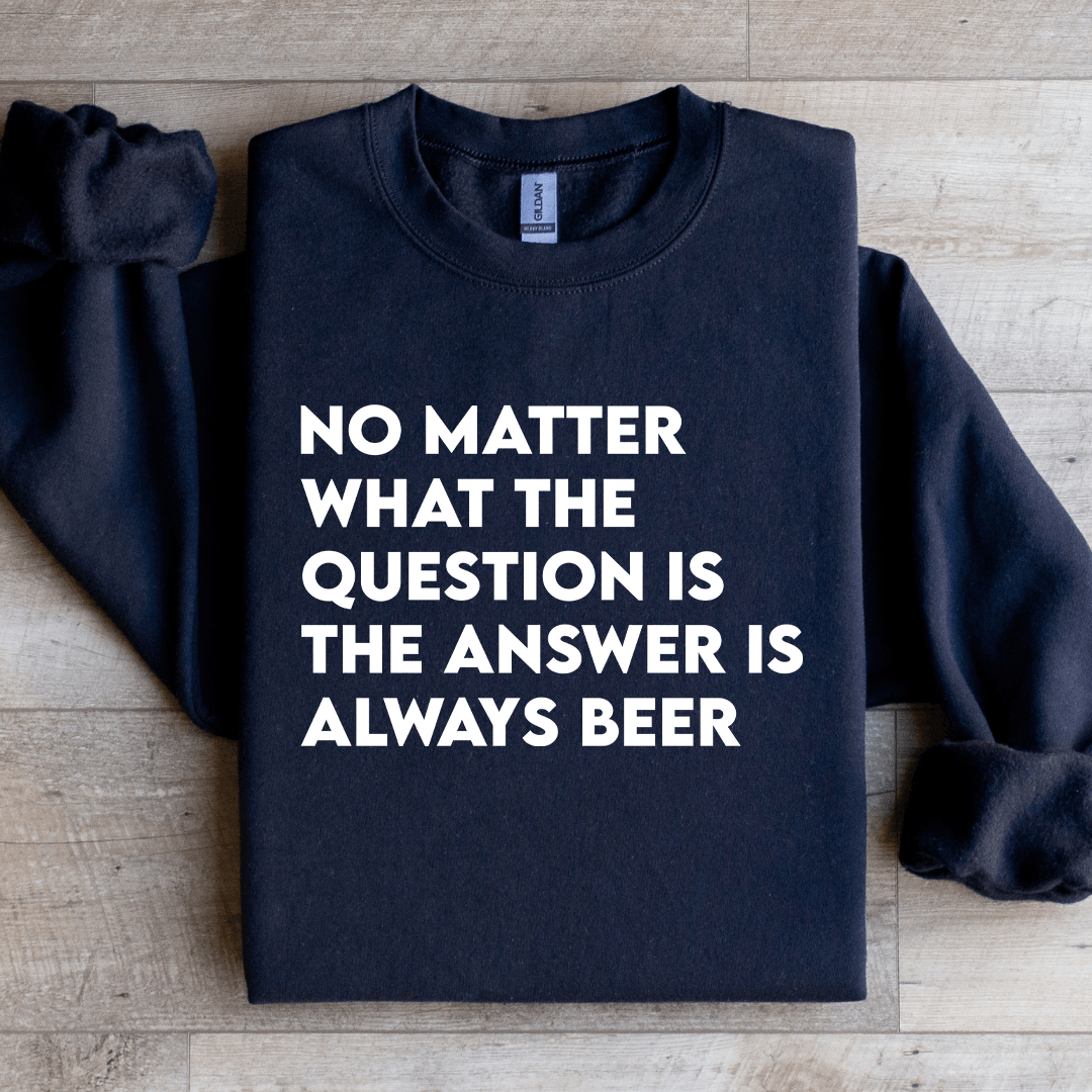 No Matter What The Question Is The Answer Sweatshirt