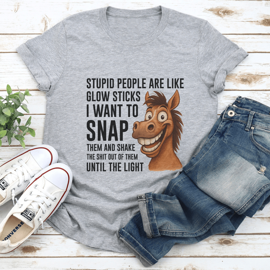 Stupid People Are Like Glow Sticks I Want To Snap Them Tee