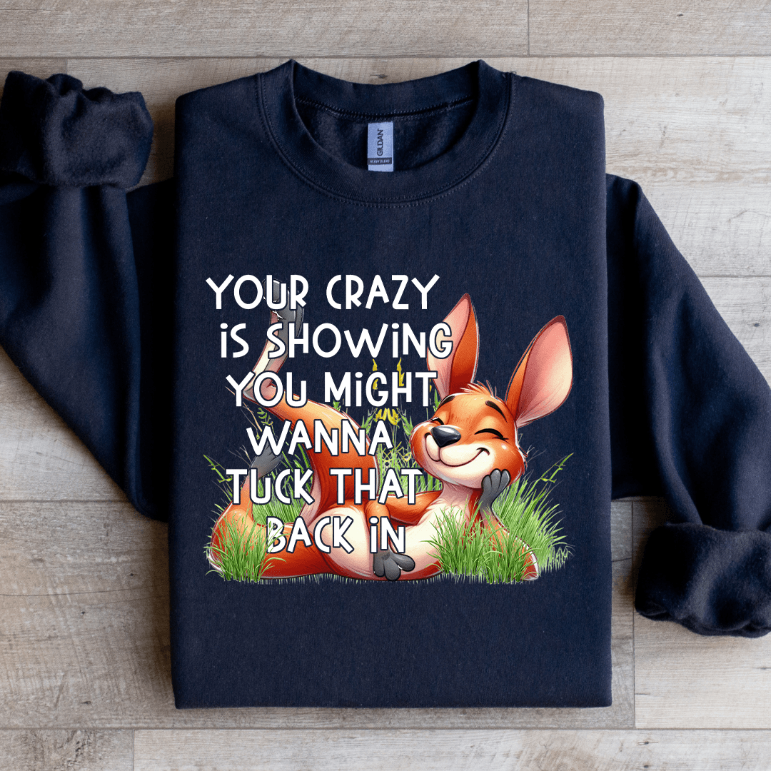 Your Crazy Is Showing You Might Sweatshirt