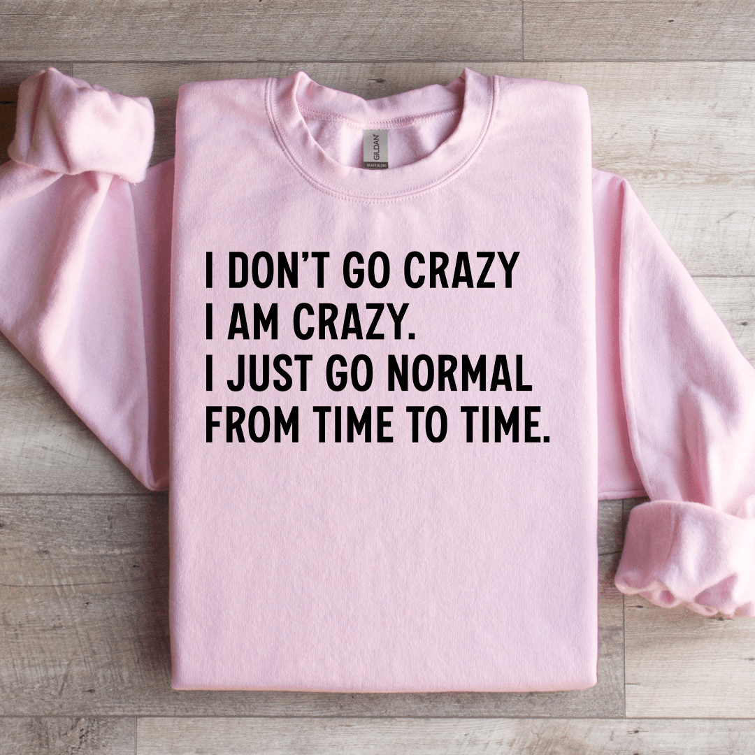 I Don't Go Crazy I Am Crazy Sweatshirt