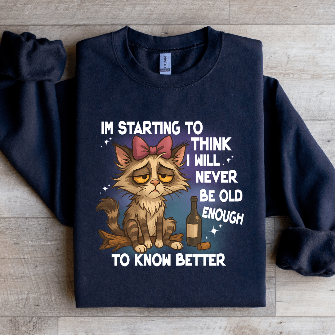 I'm Starting To Think I Will Never Be Old Sweatshirt