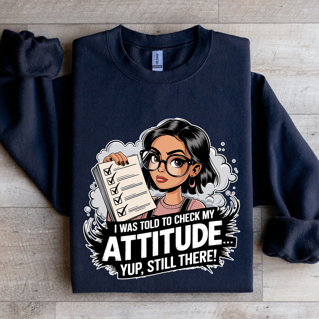 I Was Told To Check My Attitude Sweatshirt