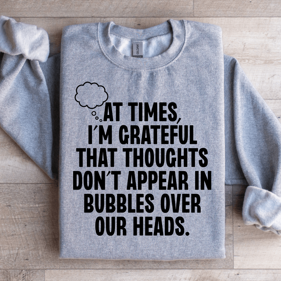At Times I'm Grateful That Thoughts Sweatshirt