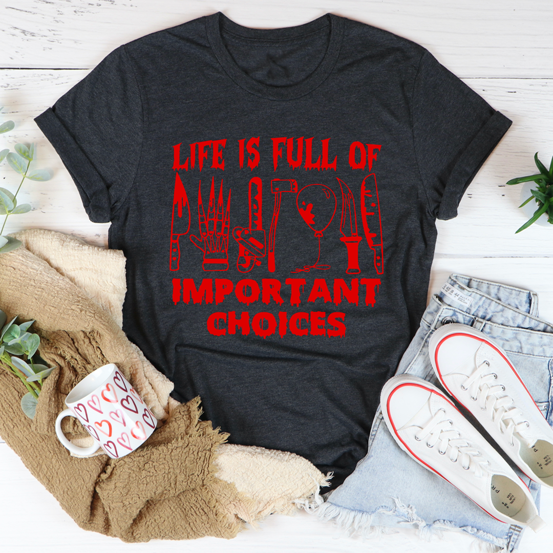 Life Is Full Of Important Choices Tee