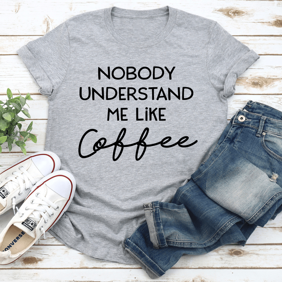 Nobody Understand Me Like Coffee Tee