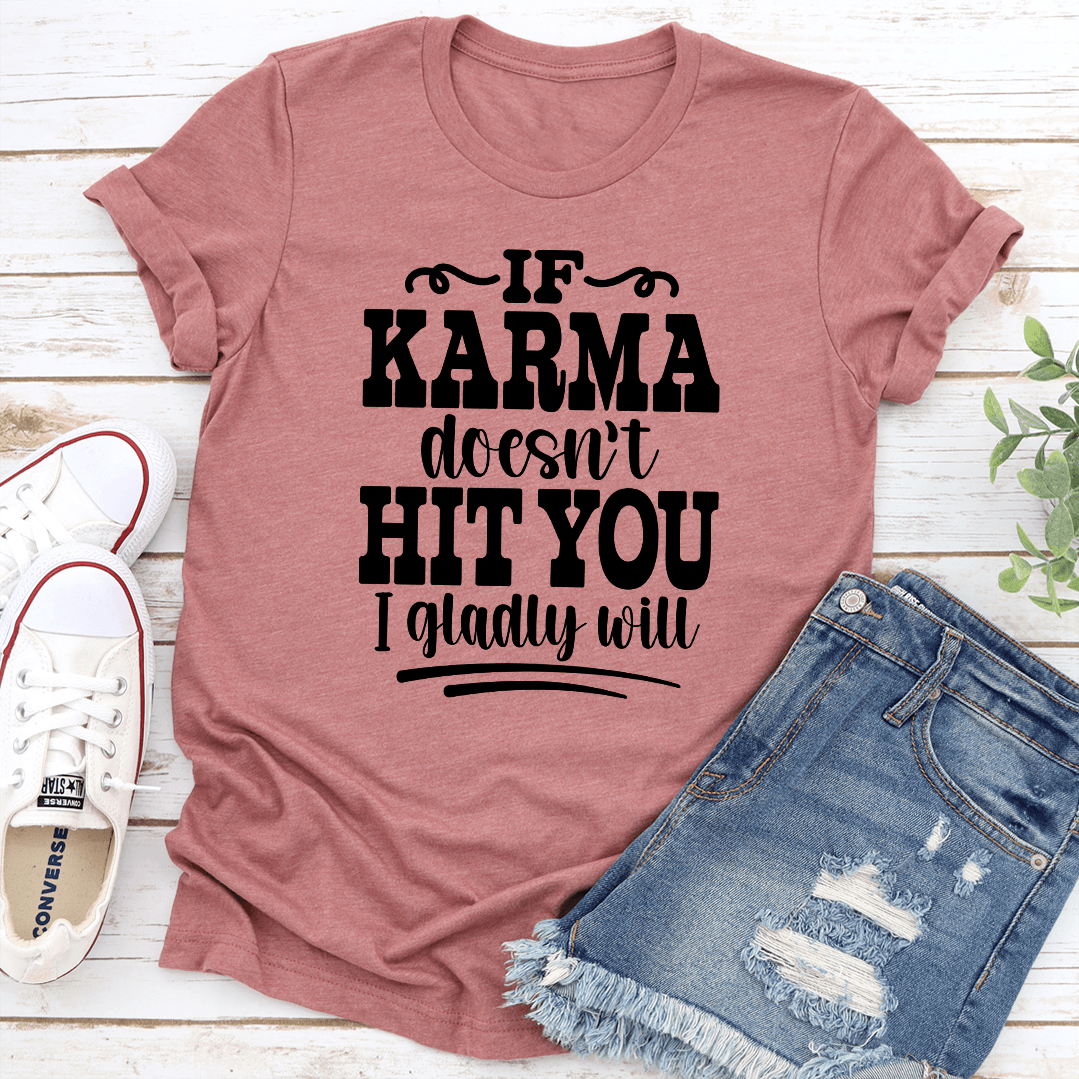 If Karma Doesn't Hit You I Gladly Will Tee