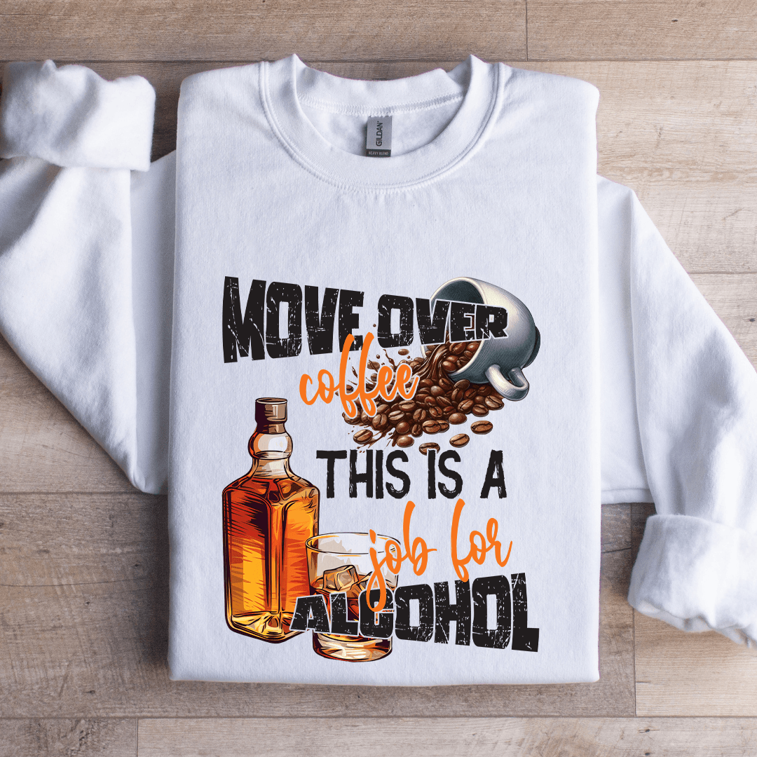 Move Over Coffee This A Job For Alcohol Sweatshirt