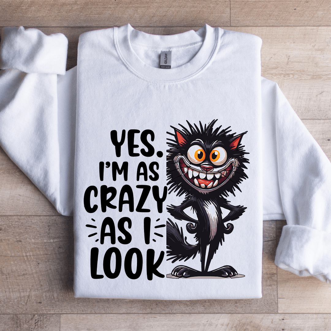 Yes I'm As Crazy As I Look Sweatshirt