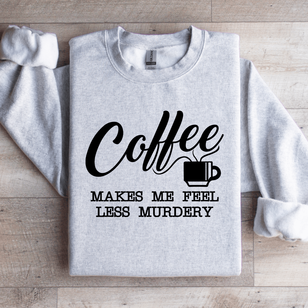 Coffee Makes Me Feel Less Murdery Sweatshirt