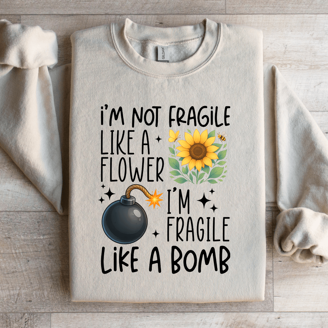 I'm Not Fragile Like A Flower Sweatshirt