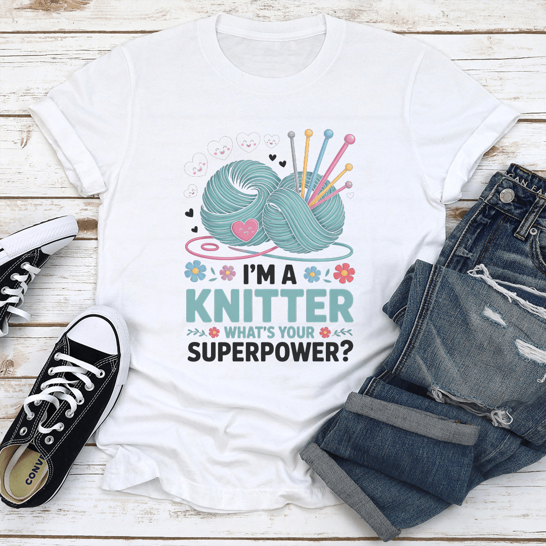 I'm A Knitter What's Your Superpower Tee