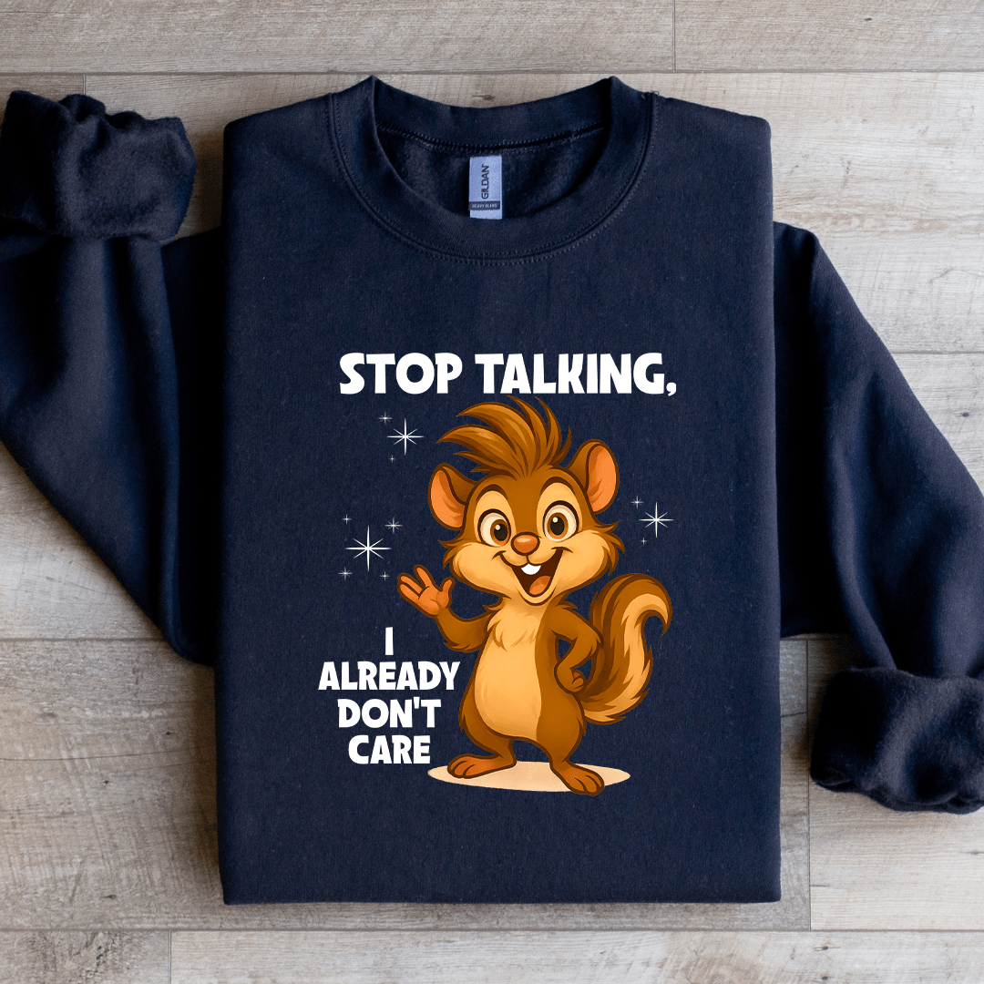 Stop Talking I Already Don't Care Sweatshirt