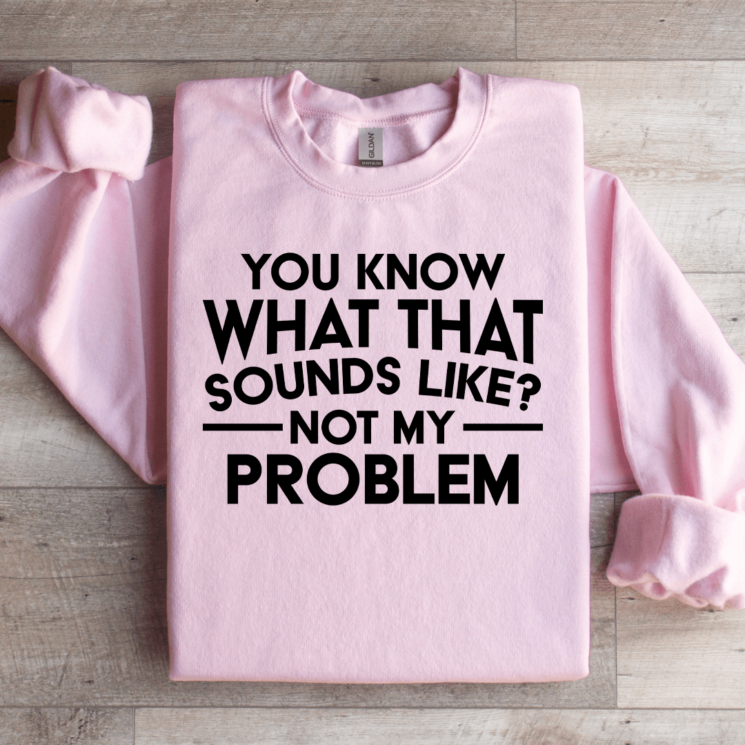 You Know What That Sounds Like Sweatshirt