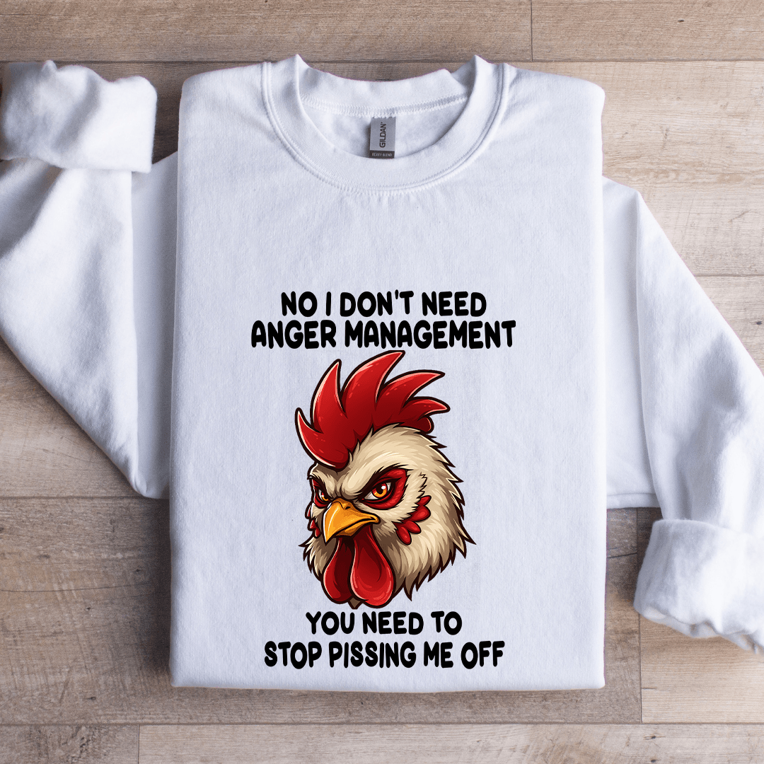 No I Don't Need Anger Management Sweatshirt