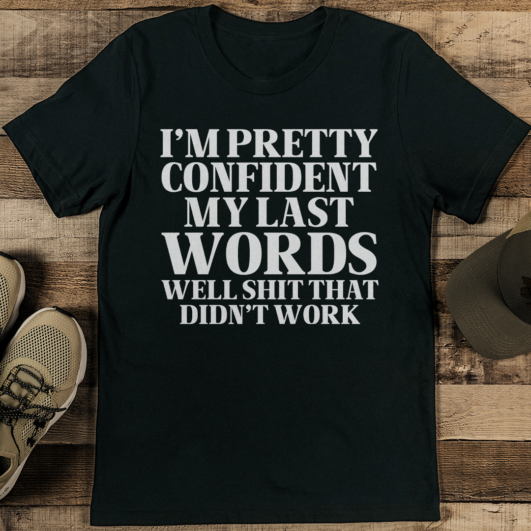 I'm Pretty Confident My Last Words Tee