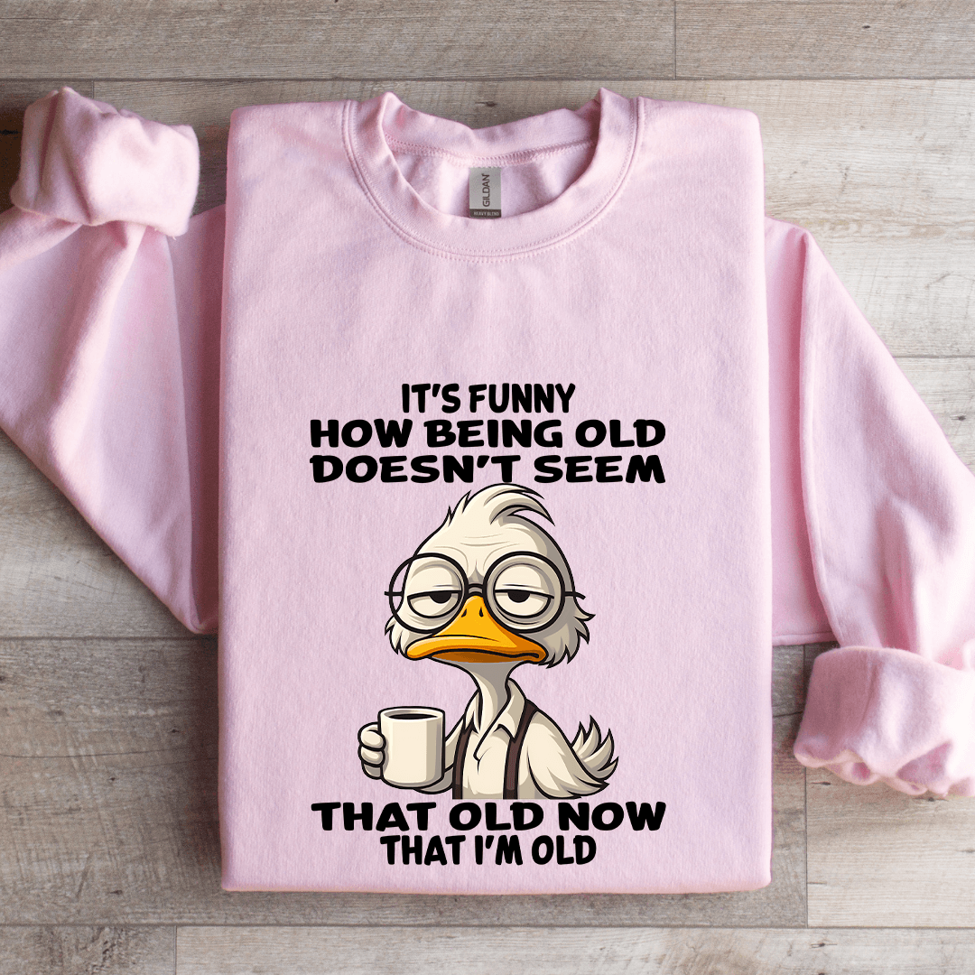 It's Funny How Being Old Doesn't Seem Sweatshirt