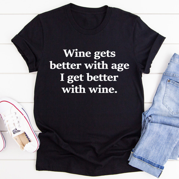 Wine Gets Better With Age I Get Better With Wine Tee