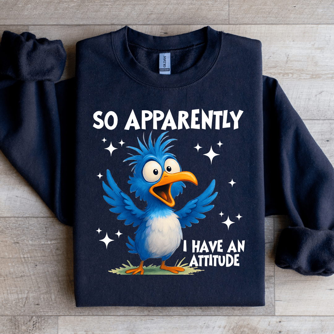 So Apparently I Have An Attitude Sweatshirt