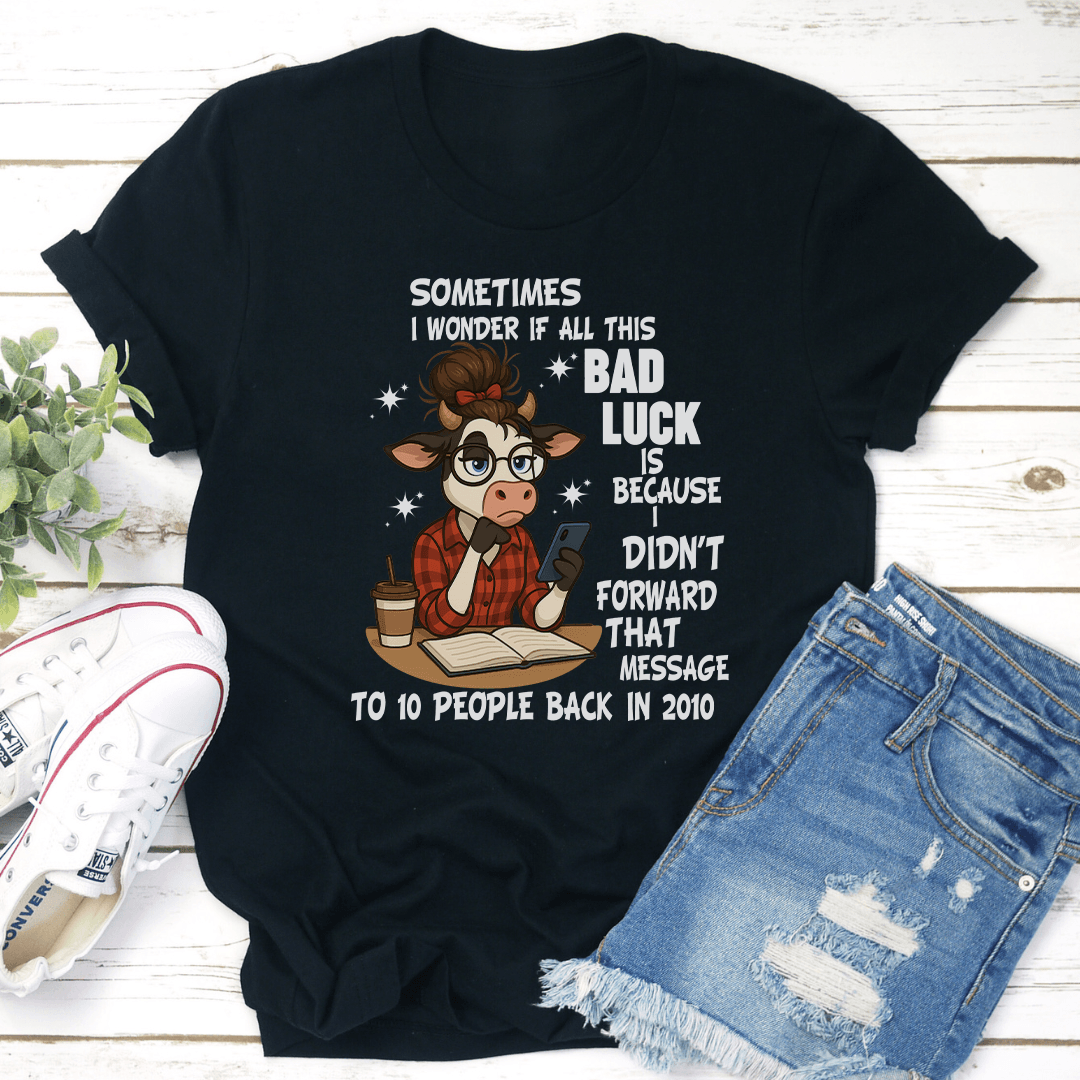 Sometimes I Wonder If All This Bad Luck Tee