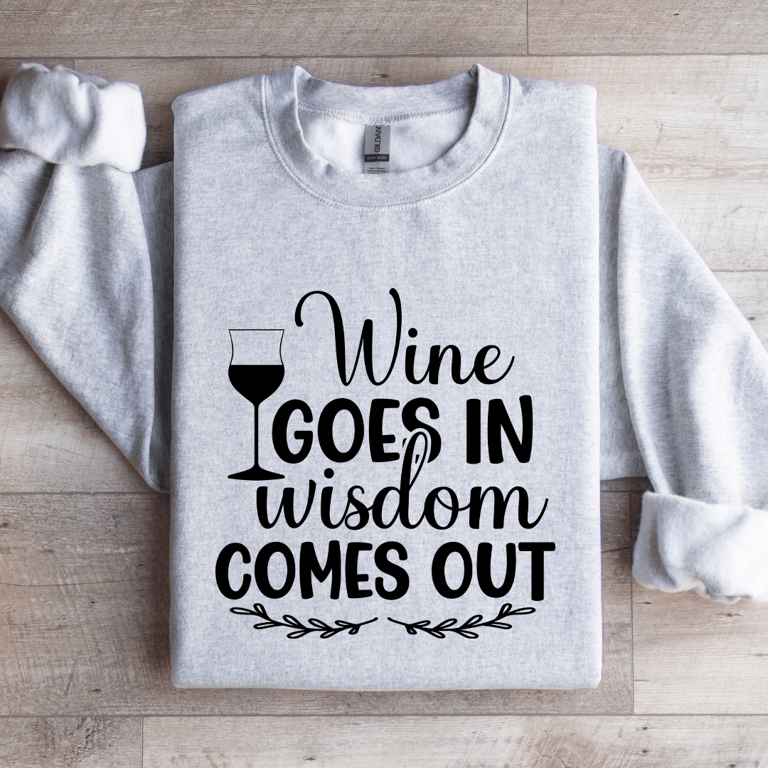 Wine Goes In Wisdom Comes Out Sweatshirt