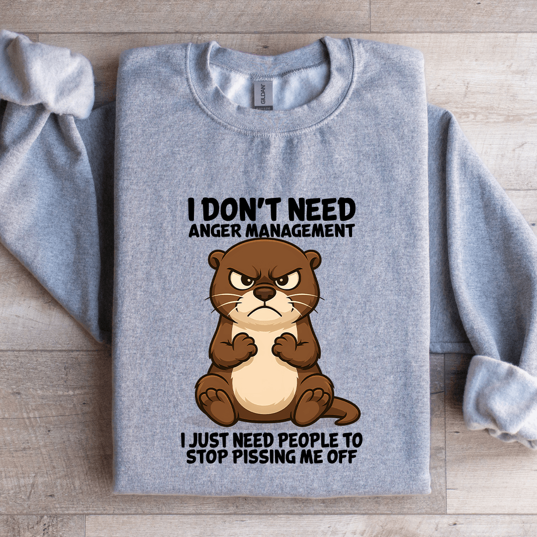 I Don't Need Anger Management Sweatshirt