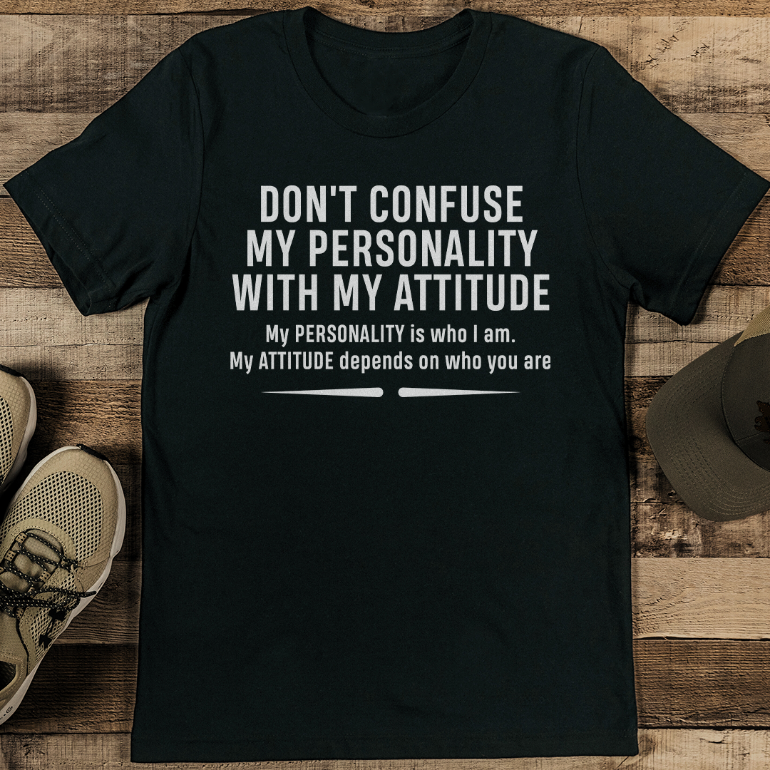 Don't Confuse My Personality With My Attitude Tee