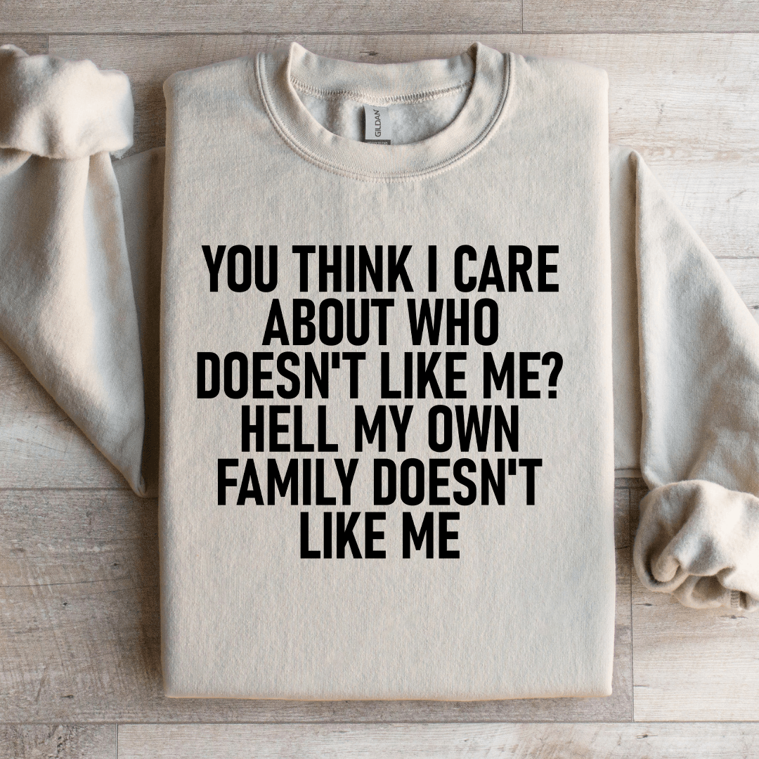 You Think I Care About Who Doesn't Like Me Sweatshirt